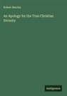 Robert Barclay - An Apology for the True Christian Divinity