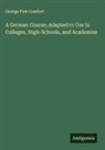 George Fisk Comfort - A German Course; Adapted to Use in Colleges, High-Schools, and Academies