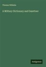 Thomas Wilhelm - A Military Dictionary and Gazetteer