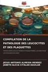 Jesus Antonio Almeida Mendez, Janeth Alicia Citalan Aguilar - COMPILATION DE LA PATHOLOGIE DES LEUCOCYTES ET DES PLAQUETTES