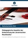 Mykhailychenko Oleh - Pädagogische Aspekte der Entwicklung der ukrainischen Musikkultur