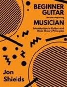 Jon Shields - Beginner Guitar for the Aspiring Musician