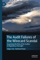 Reinhard Heyd, Edgar Löw - The Audit Failures of the Wirecard Scandal