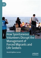 Henrik Kjellmo Larsen - How Spontaneous Volunteers Disrupt the Management of Forced Migrants and Life Seekers