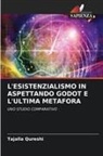 Tajalla Qureshi - L'ESISTENZIALISMO IN ASPETTANDO GODOT E L'ULTIMA METAFORA