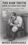 Moses Hernandez - The Raw Truth From An Addicted Chef