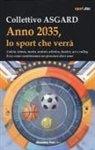 Collettivo ASGARD - Anno 2035, lo sport che verrà. Calcio, tennis, nuoto, motori, atletica, basket, sci e volley. Ecco come cambieranno nei prossimi dieci anni