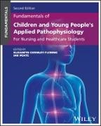 Elizabeth (University of Hertford Gormley-Fleming, Elizabeth Peate Gormley-Fleming, Elizabeth Gormley-Fleming, Gormley-Fleming Elizabeth, Ian Peate, … - Fundamentals of Children and Young People''s Applied Pathophysiology For Nursing and Healthcare Students