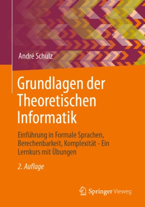 André Schulz - Grundlagen der Theoretischen Informatik - Einführung in Formale Sprachen, Berechenbarkeit, Komplexität - Ein Lernkurs mit Übungen