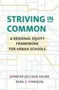 Kara S. Finnigan, Jennifer Jellison Holme - Striving in Common - A Regional Equity Framework for Urban Schools