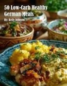 Kelly Johnson - 50 Low-Carb Healthy German Meals