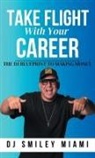DJ Smiley Miami - Take Flight With Your Career