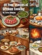 Kelly Johnson - 40 Four Seasons of German Cooking