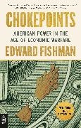 Edward Fishman - Chokepoints American Power in the Age of Economic Warfare