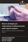 Shivansh Aggrohiya, Sumeet Sharma, Gourav Thapak - Nuove strategie per l'otturazione tridimensionale dello spazio pulpare