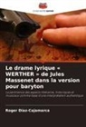 Roger Díaz-Cajamarca - Le drame lyrique « WERTHER » de Jules Massenet dans la version pour baryton