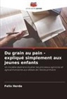 Felix Herda - Du grain au pain - expliqué simplement aux jeunes enfants