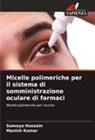 Sumaya Hussain, Manish Kumar - Micelle polimeriche per il sistema di somministrazione oculare di farmaci