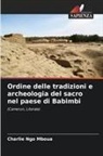 Charlie Ngo Mboua - Ordine delle tradizioni e archeologia del sacro nel paese di Babimbi