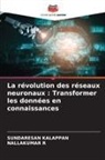 SUNDARESAN KALAPPAN, Nallakumar R - La révolution des réseaux neuronaux : Transformer les données en connaissances
