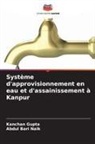 Kanchan Gupta, Abdul Bari Naik - Système d'approvisionnement en eau et d'assainissement à Kanpur