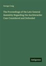 George Craig - The Proceedings of the Late General Assembly Regarding the Auchterarder Case Considered and Defended