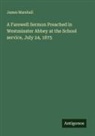 James Marshall - A Farewell Sermon Preached in Westminster Abbey at the School service, July 24, 1875