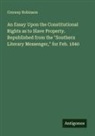 Conway Robinson - An Essay Upon the Constitutional Rights as to Slave Property. Republished from the "Southern Literary Messenger," for Feb. 1840