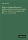 John Gardner - A Fact in the Natural History of Children, Hitherto Unobserved; which Explains Much Concerning Infantile Diseases and Mortality