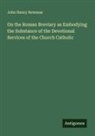 John Henry Newman - On the Roman Breviary as Embodying the Substance of the Devotional Services of the Church Catholic