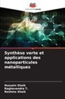 Hussain Shaik, Reshma Shaik, Raghavendra T. - Synthèse verte et applications des nanoparticules métalliques