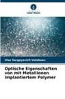 Vlas Sergeyevich Volobuev - Optische Eigenschaften von mit Metallionen implantiertem Polymer