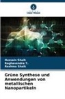 Hussain Shaik, Reshma Shaik, Raghavendra T, Raghavendra T. - Grüne Synthese und Anwendungen von metallischen Nanopartikeln