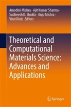 Virat Dixit, Sudheesh K Shukla et al, Ajit Kumar Sharma, Amodini Mishra, Anju Mishra, Ajit Kumar Sharma... - Theoretical and Computational Materials Science: Advances and Applications