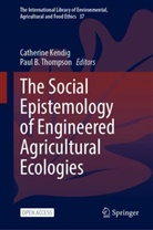 Catherine Kendig, Paul B Thompson, B Thompson, Paul B Thompson, Kendig, Catherine Kendig... - The Social Epistemology of Engineered Agricultural Ecologies