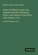 William Cowper, John Johnson - Poems by William Cowper, Esq. Together with His Posthumous Poetry, and a Sketch of His Life by John Johnson, LL.D In Three Volumes. Vol. I
