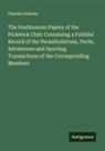 Charles Dickens - The Posthumous Papers of the Pickwick Club: Containing a Faithful Record of the Perambulations, Perils, Adventures and Sporting Transactions of the Corresponding Members