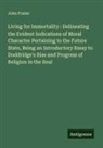 John Foster - Living for Immortality : Delineating the Evident Indications of Moral Character Pertaining to the Future State, Being an Introductory Essay to Doddridge's Rise and Progress of Religion in the Soul
