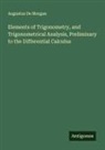 Augustus De Morgan - Elements of Trigonometry, and Trigonometrical Analysis, Preliminary to the Differential Calculus