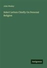John Wesley - Select Letters Chiefly On Personal Religion
