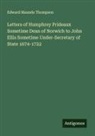 Edward Maunde Thompson - Letters of Humphrey Prideaux Sometime Dean of Norwich to John Ellis Sometime Under-Secretary of State 1674-1722