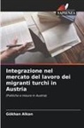 Gökhan Alkan - Integrazione nel mercato del lavoro dei migranti turchi in Austria