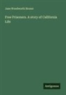 Jane Woodworth Bruner - Free Prisoners. A story of California Life