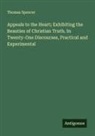Thomas Spencer - Appeals to the Heart; Exhibiting the Beauties of Christian Truth. In Twenty-One Discourses, Practical and Experimental