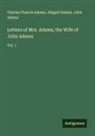 Abigail Adams, Charles Francis Adams, John Adams - Letters of Mrs. Adams, the Wife of John Adams