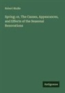 Robert Mudie - Spring; or, The Causes, Appearances, and Effects of the Seasonal Renovations