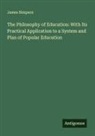 James Simpson - The Philosophy of Education: With Its Practical Application to a System and Plan of Popular Education