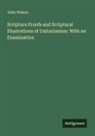 John Wilson - Scripture Proofs and Scriptural Illustrations of Unitarianism: With an Examination