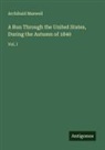 Archibald Maxwell - A Run Through the United States, During the Autumn of 1840