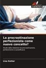 Lisa Kotter - La procrastinazione perfezionista come nuovo concetto?